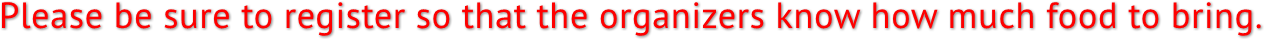 Please be sure to register so that the organizers know how much food to bring.